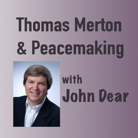 Thomas Merton and Peacemaking with John Dear